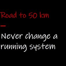 Road to 50 km: Never change a running system